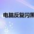 电脑反复闪黑屏困扰：原因解析与解决方案