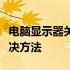 电脑显示器关机不完全指南：步骤、原因及解决方法