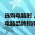 选购电脑时，哪些牌子值得考虑？一份全面的电脑品牌指南