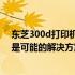 东芝300d打印机频繁出现重新提示问题，如何解决？以下是可能的解决方案