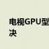 电视GPU型号排行榜：性能与效率的巅峰对决