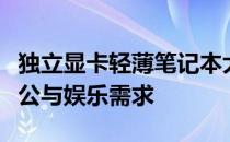 独立显卡轻薄笔记本大揭秘：轻松满足您的办公与娱乐需求