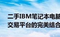 二手IBM笔记本电脑：专业选购指南与优质交易平台的完美结合