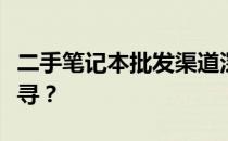 二手笔记本批发渠道深度解析：优质货源何处寻？