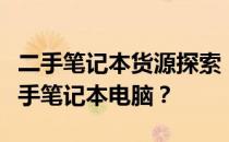 二手笔记本货源探索：哪里可以获取优质的二手笔记本电脑？