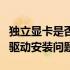 独立显卡是否自带驱动程序？解析独立显卡的驱动安装问题