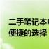 二手笔记本电脑交易首选平台：专业、可靠、便捷的选择