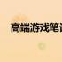 高端游戏笔记本电脑：定义、特性与应用