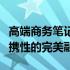 高端商务笔记本全方位比较：性能、设计与便携性的完美融合