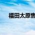 福田太原售后服务电话查询及详细指南