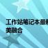 工作站笔记本最新发布技术：专业、高性能与移动便携的完美融合