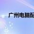 广州电脑配件批发市场位置及详细信息