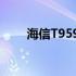 海信T959S1智能手机性能深度解析