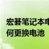 宏碁笔记本电池拆卸教程视频：一步步教你如何更换电池