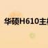 华硕H610主板：解析A系列与K系列的差异