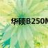 华硕B250MA主板技术规格与性能概述