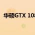 华硕GTX 1080W显卡性能评测及体验分享