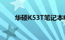 华硕K53T笔记本电脑参数全面解析