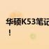 华硕K53笔记本参数详解：性能配置一览无余！