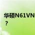 华硕N61VN内存升级指南：如何添加8G内存？